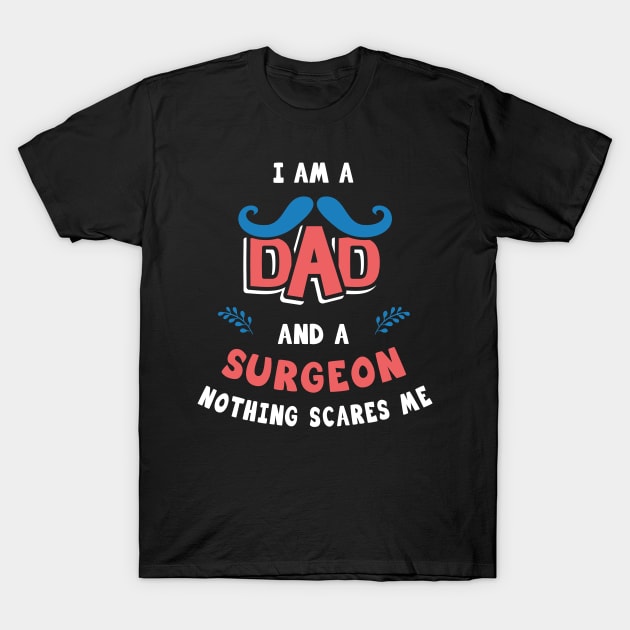 I'm A Dad And A Surgeon Nothing Scares Me T-Shirt by Parrot Designs